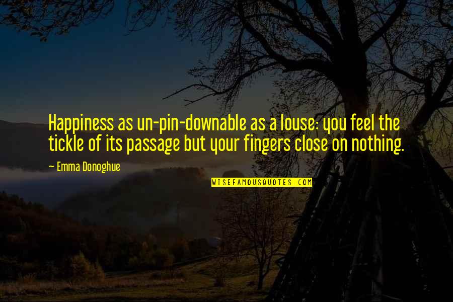 Hands Of An Angry God Quotes By Emma Donoghue: Happiness as un-pin-downable as a louse: you feel