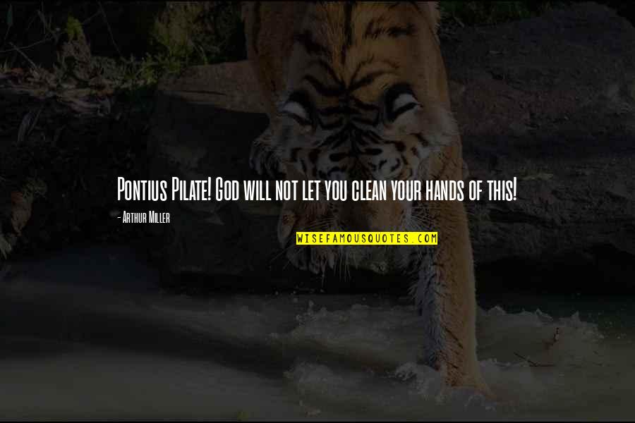 Hands Of God Quotes By Arthur Miller: Pontius Pilate! God will not let you clean