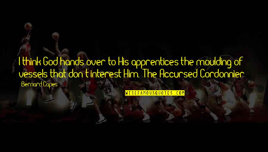 Hands Of God Quotes By Bernard Capes: I think God hands over to His apprentices