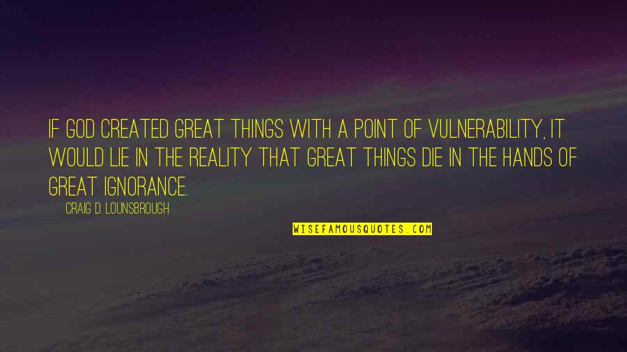Hands Of God Quotes By Craig D. Lounsbrough: If God created great things with a point