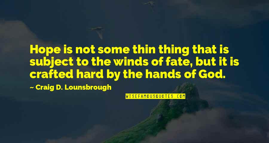 Hands Of God Quotes By Craig D. Lounsbrough: Hope is not some thin thing that is