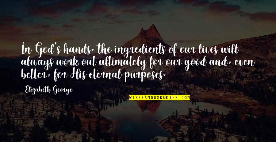Hands Of God Quotes By Elizabeth George: In God's hands, the ingredients of our lives
