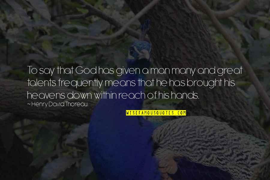 Hands Of God Quotes By Henry David Thoreau: To say that God has given a man