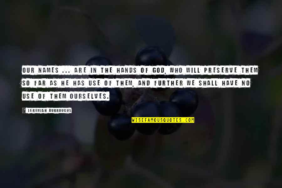 Hands Of God Quotes By Jeremiah Burroughs: Our names ... are in the hands of