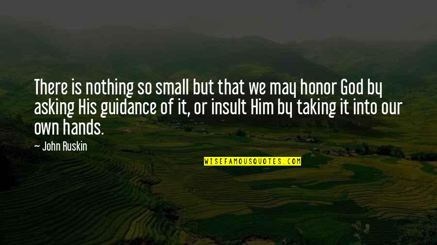 Hands Of God Quotes By John Ruskin: There is nothing so small but that we