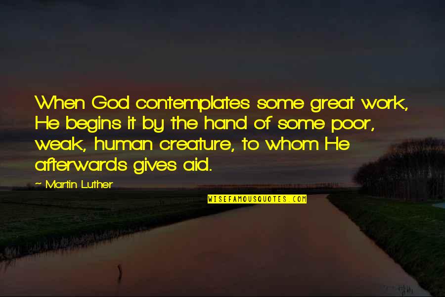 Hands Of God Quotes By Martin Luther: When God contemplates some great work, He begins