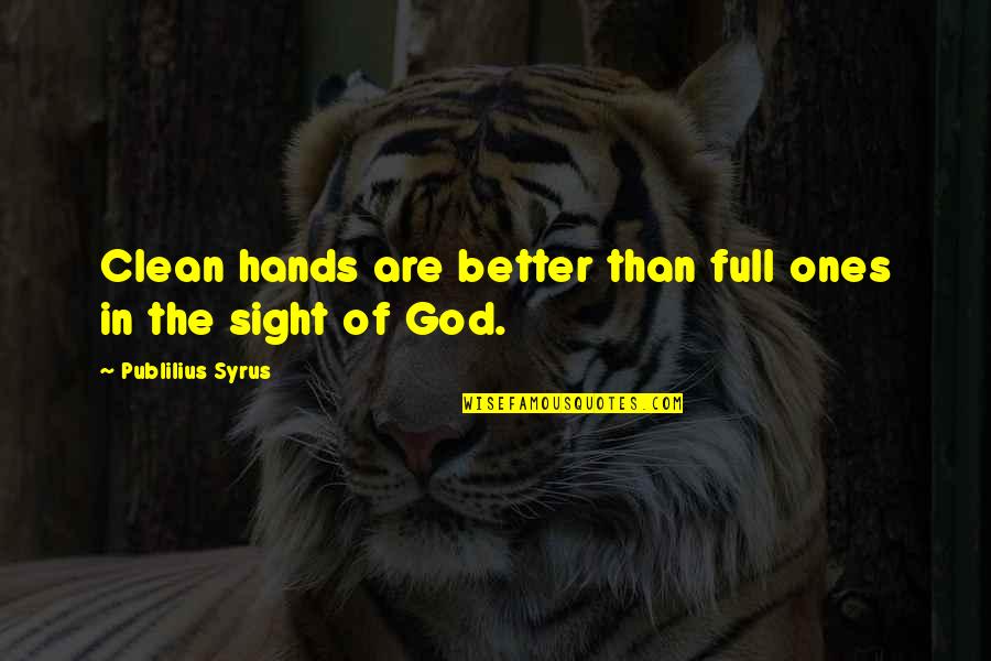 Hands Of God Quotes By Publilius Syrus: Clean hands are better than full ones in