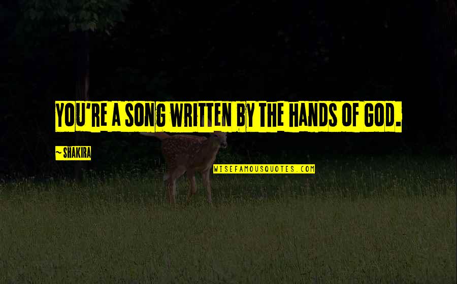 Hands Of God Quotes By Shakira: You're a song written by the hands of