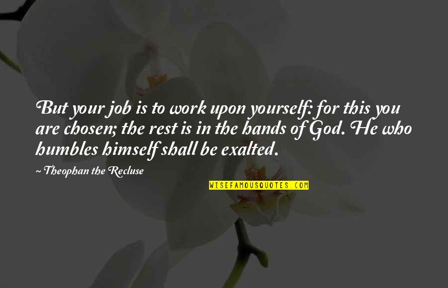 Hands Of God Quotes By Theophan The Recluse: But your job is to work upon yourself: