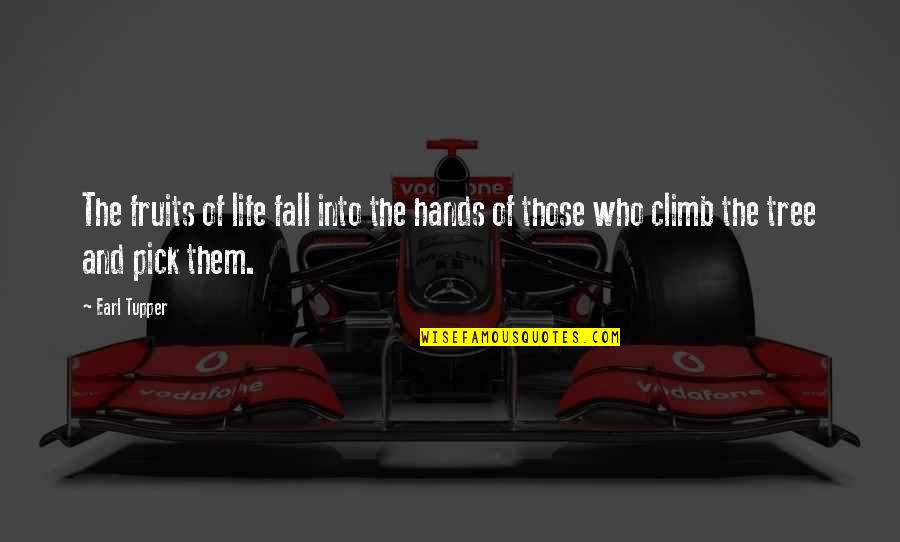 Hands Of Life Quotes By Earl Tupper: The fruits of life fall into the hands