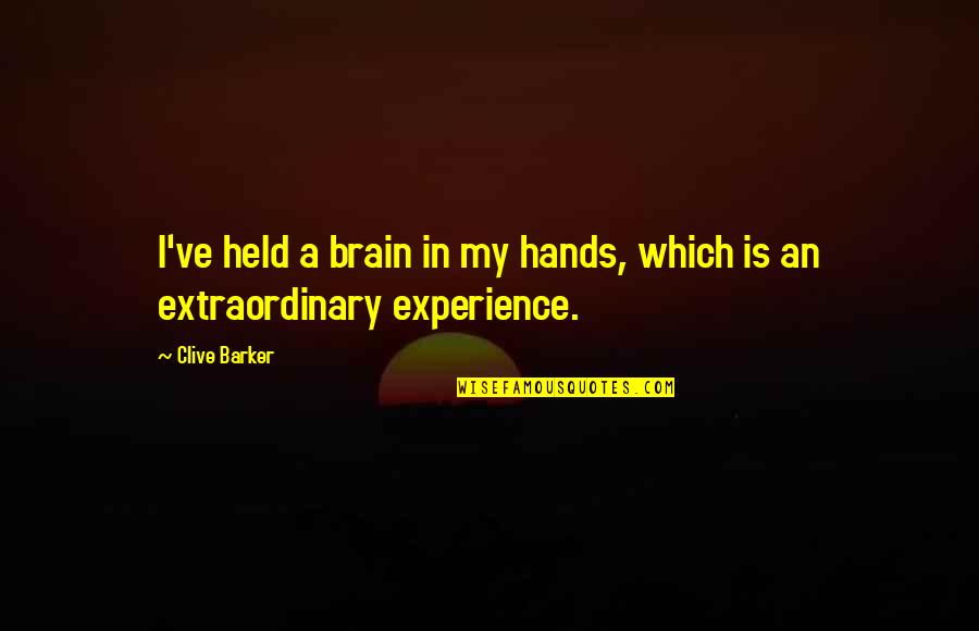 Hands On Experience Quotes By Clive Barker: I've held a brain in my hands, which