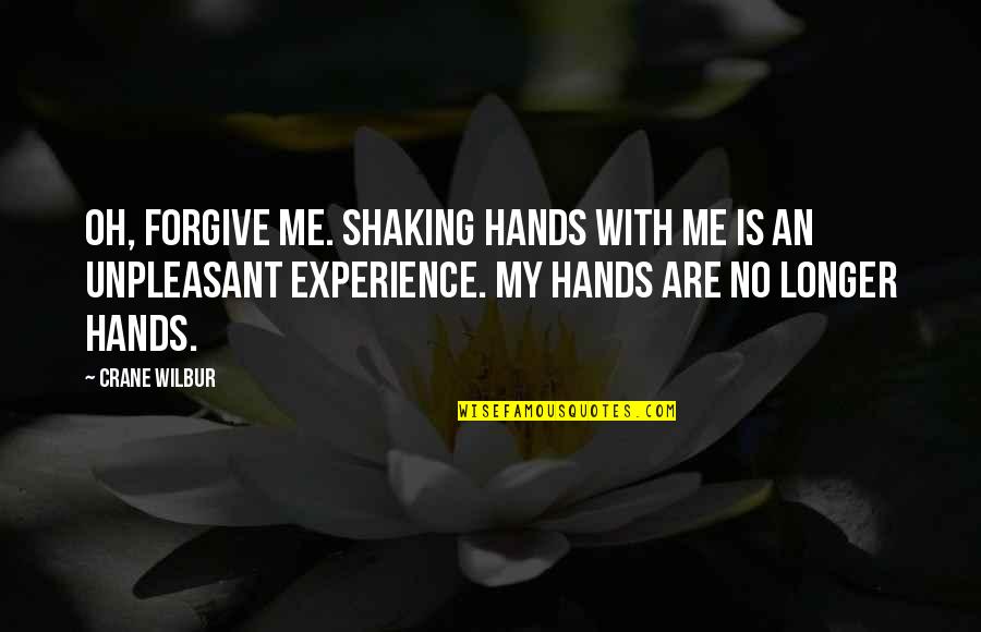 Hands On Experience Quotes By Crane Wilbur: Oh, forgive me. Shaking hands with me is