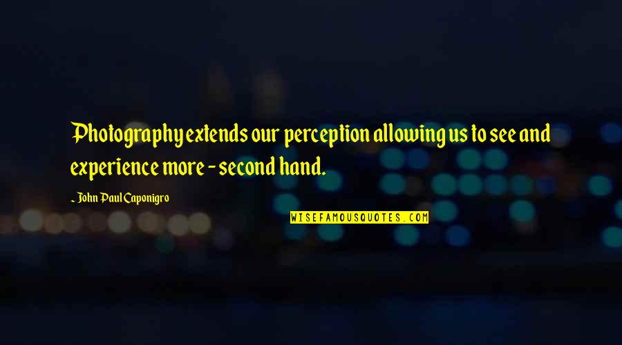 Hands On Experience Quotes By John Paul Caponigro: Photography extends our perception allowing us to see