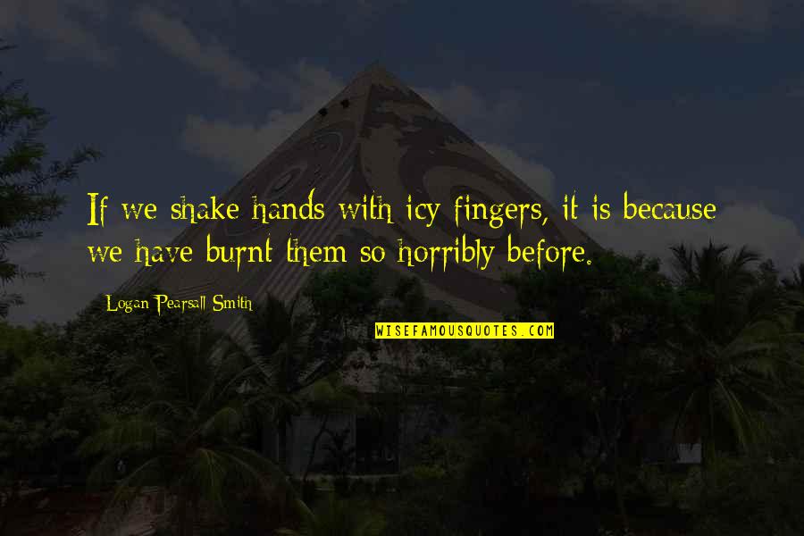 Hands On Experience Quotes By Logan Pearsall Smith: If we shake hands with icy fingers, it