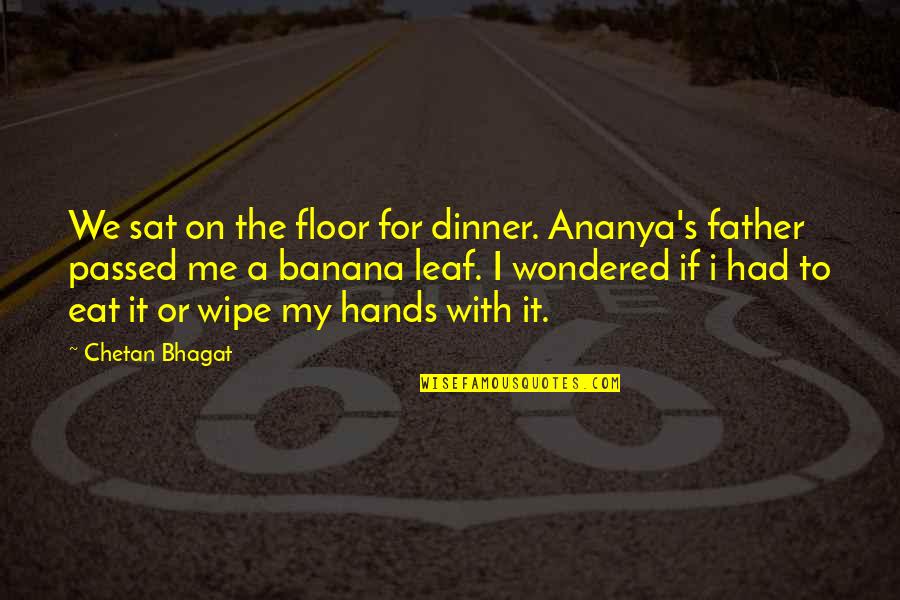 Hands On Father Quotes By Chetan Bhagat: We sat on the floor for dinner. Ananya's