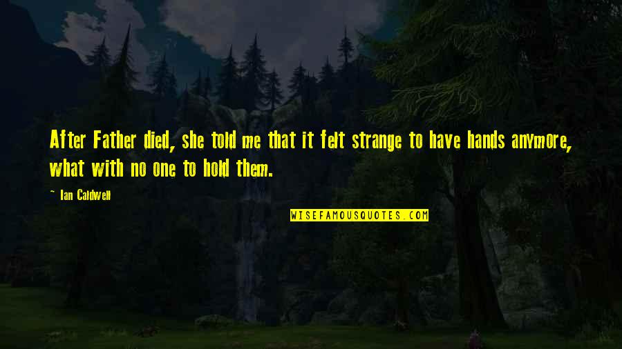 Hands On Father Quotes By Ian Caldwell: After Father died, she told me that it