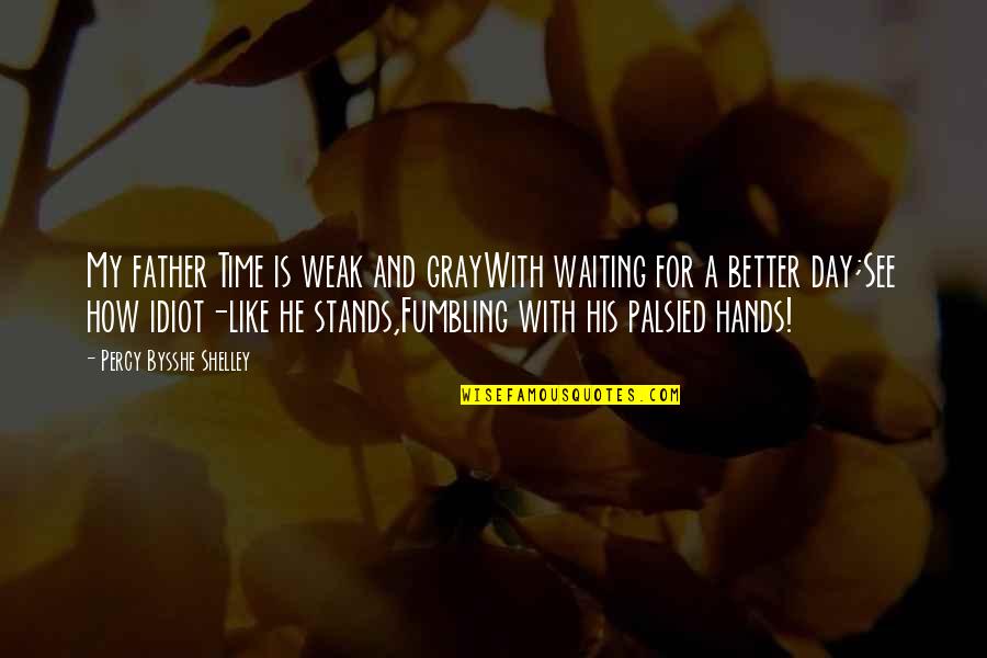 Hands On Father Quotes By Percy Bysshe Shelley: My father Time is weak and grayWith waiting