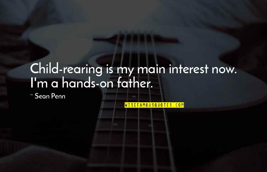 Hands On Father Quotes By Sean Penn: Child-rearing is my main interest now. I'm a