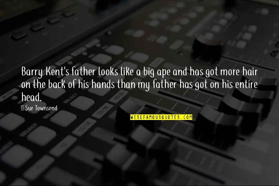 Hands On Father Quotes By Sue Townsend: Barry Kent's father looks like a big ape