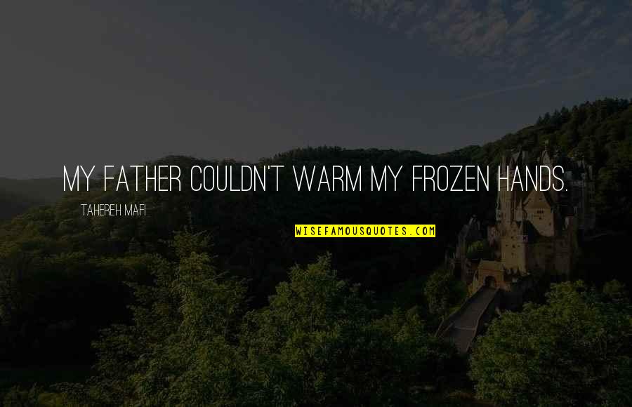Hands On Father Quotes By Tahereh Mafi: My father couldn't warm my frozen hands.