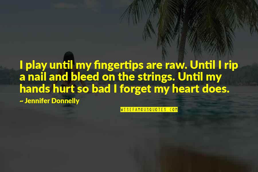 Hands On Heart Quotes By Jennifer Donnelly: I play until my fingertips are raw. Until Hands On Heart Quotes By Jennifer Donnelly: I play until my fingertips are raw. Until