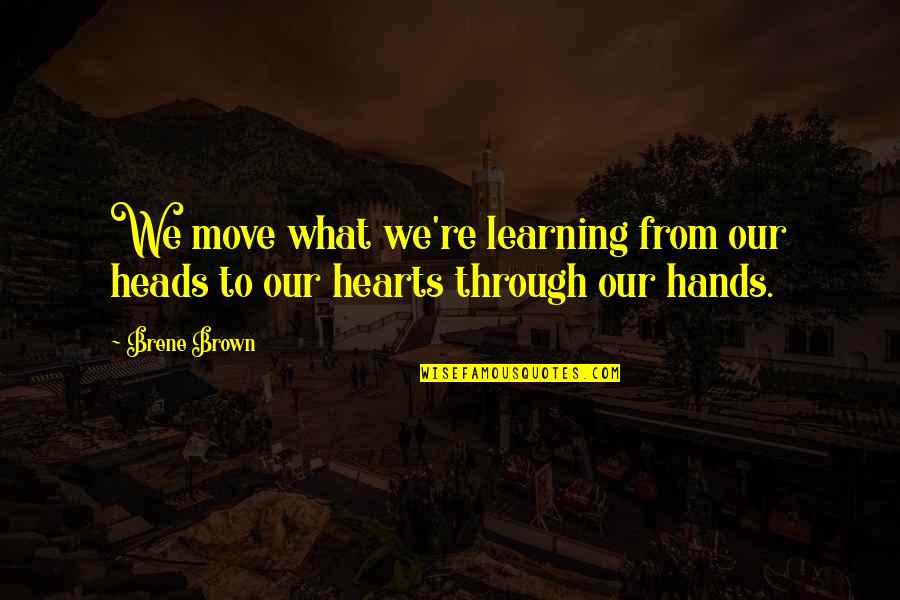 Hands On Learning Quotes By Brene Brown: We move what we're learning from our heads