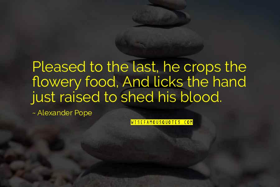 Hands Raised Quotes By Alexander Pope: Pleased to the last, he crops the flowery