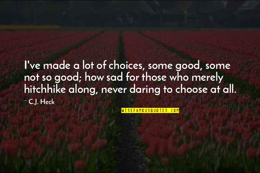 Hands Reaching Quotes By C.J. Heck: I've made a lot of choices, some good, Hands Reaching Quotes By C.J. Heck: I've made a lot of choices, some good,