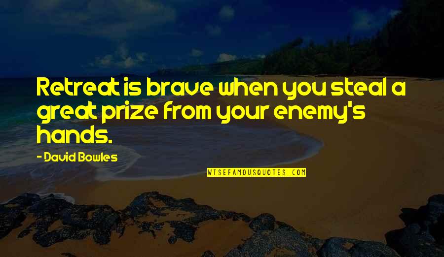 Hands Sayings Quotes By David Bowles: Retreat is brave when you steal a great