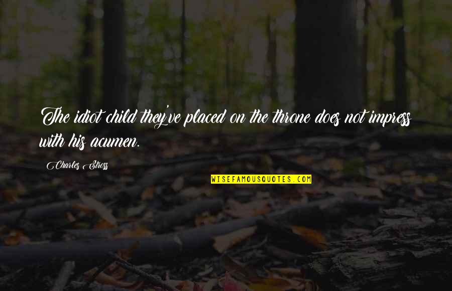 Hands Tell A Story Quote Quotes By Charles Stross: The idiot child they've placed on the throne