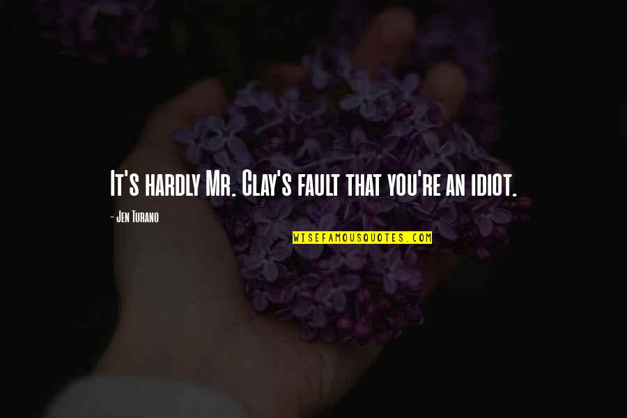 Hands Tied Quotes By Jen Turano: It's hardly Mr. Clay's fault that you're an