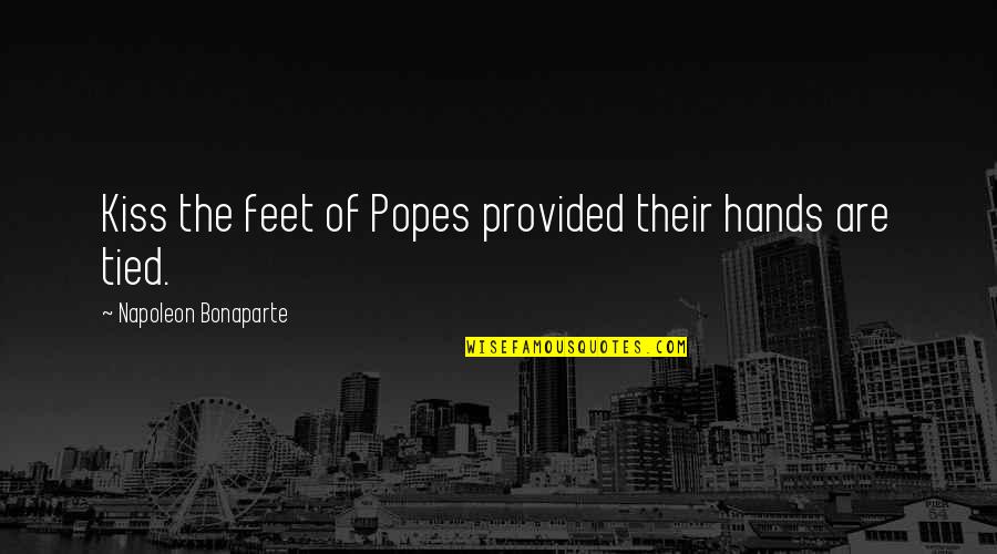 Hands Tied Quotes By Napoleon Bonaparte: Kiss the feet of Popes provided their hands