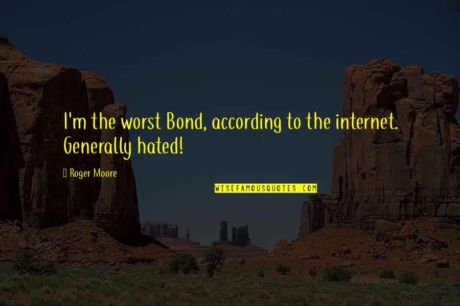 Hands Tied Quotes By Roger Moore: I'm the worst Bond, according to the internet.