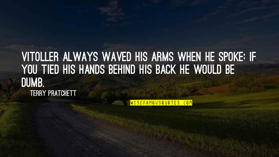 Hands Tied Quotes By Terry Pratchett: Vitoller always waved his arms when he spoke;