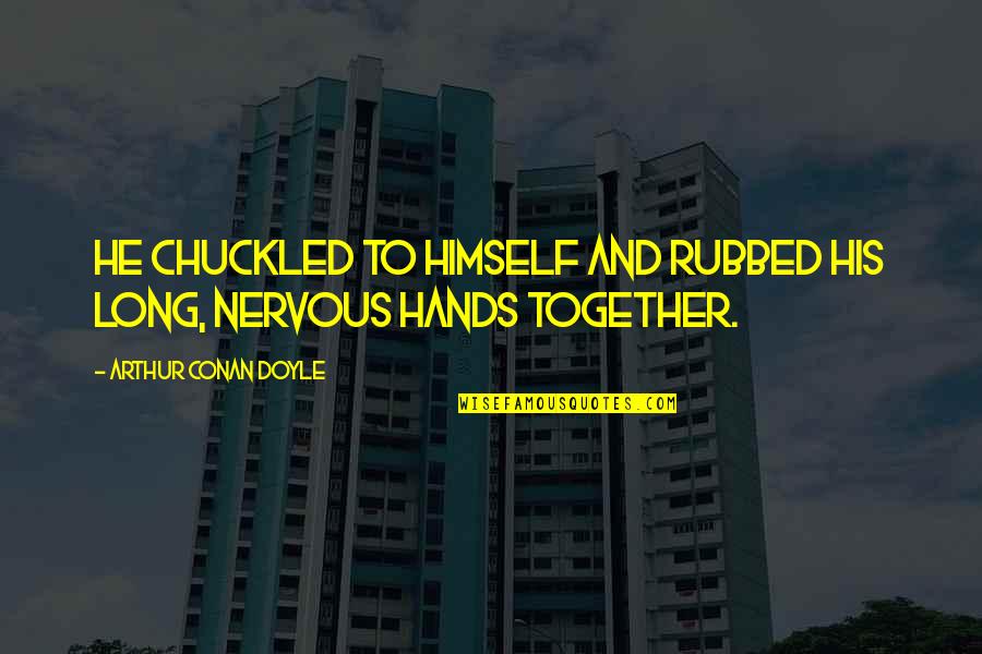 Hands Together Quotes By Arthur Conan Doyle: He chuckled to himself and rubbed his long,