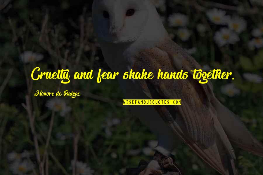 Hands Together Quotes By Honore De Balzac: Cruelty and fear shake hands together.