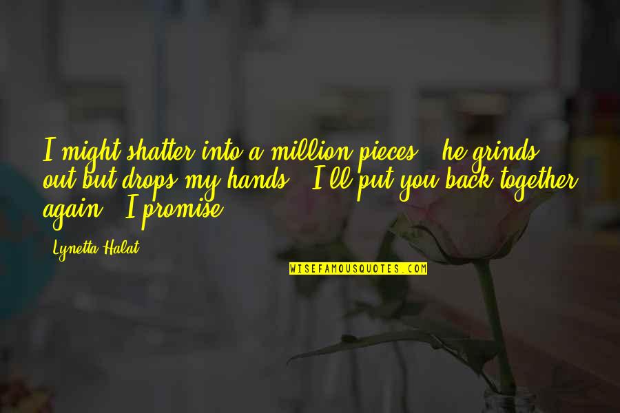 Hands Together Quotes By Lynetta Halat: I might shatter into a million pieces," he