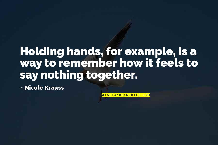Hands Together Quotes By Nicole Krauss: Holding hands, for example, is a way to