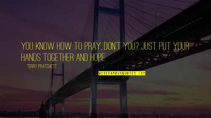 Hands Together Quotes By Terry Pratchett: You know how to pray, don't you? Just