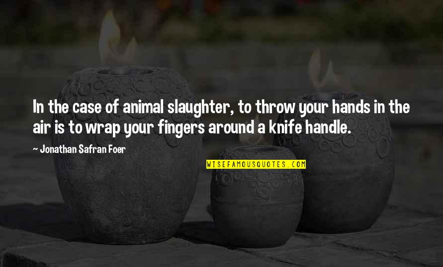 Hands Up In The Air Quotes By Jonathan Safran Foer: In the case of animal slaughter, to throw