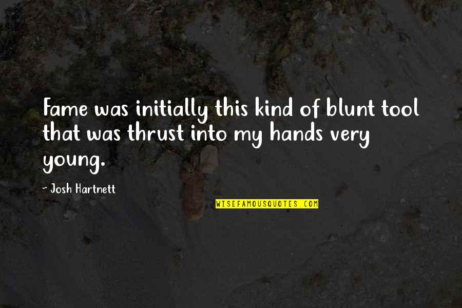 Hands Young Quotes By Josh Hartnett: Fame was initially this kind of blunt tool