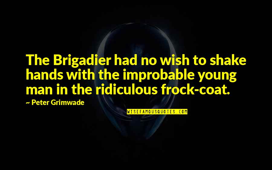 Hands Young Quotes By Peter Grimwade: The Brigadier had no wish to shake hands