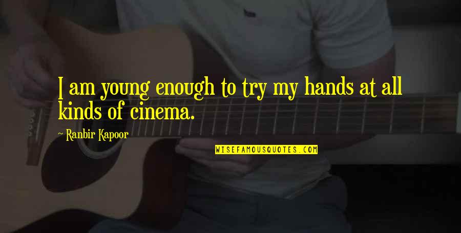 Hands Young Quotes By Ranbir Kapoor: I am young enough to try my hands
