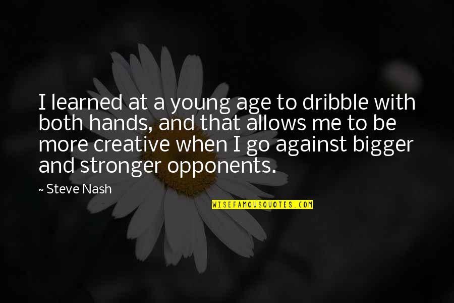 Hands Young Quotes By Steve Nash: I learned at a young age to dribble