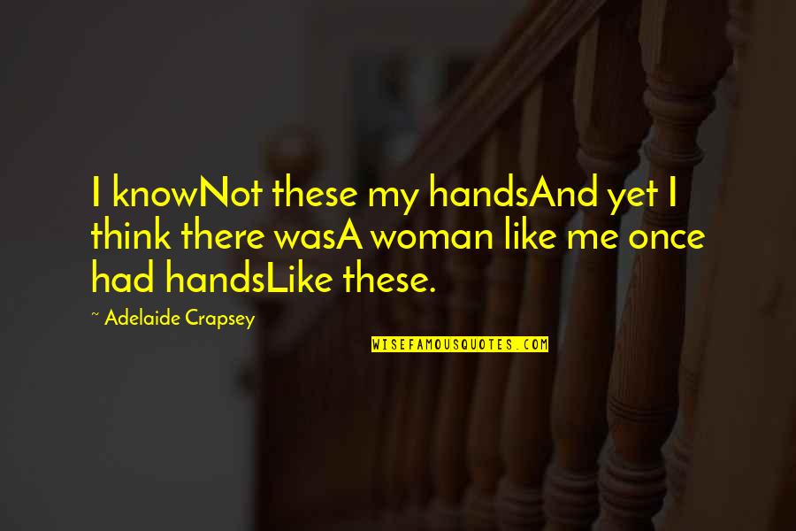 Handsand Quotes By Adelaide Crapsey: I knowNot these my handsAnd yet I think