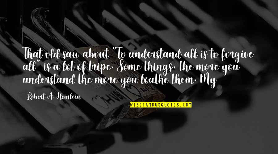 Handsand Quotes By Robert A. Heinlein: That old saw about "To understand all is