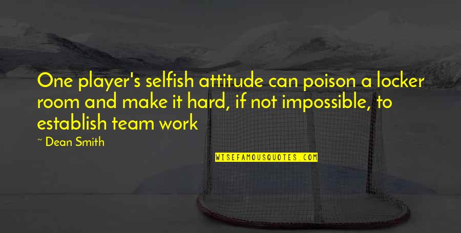 Handsaw Essentials Quotes By Dean Smith: One player's selfish attitude can poison a locker Handsaw Essentials Quotes By Dean Smith: One player's selfish attitude can poison a locker