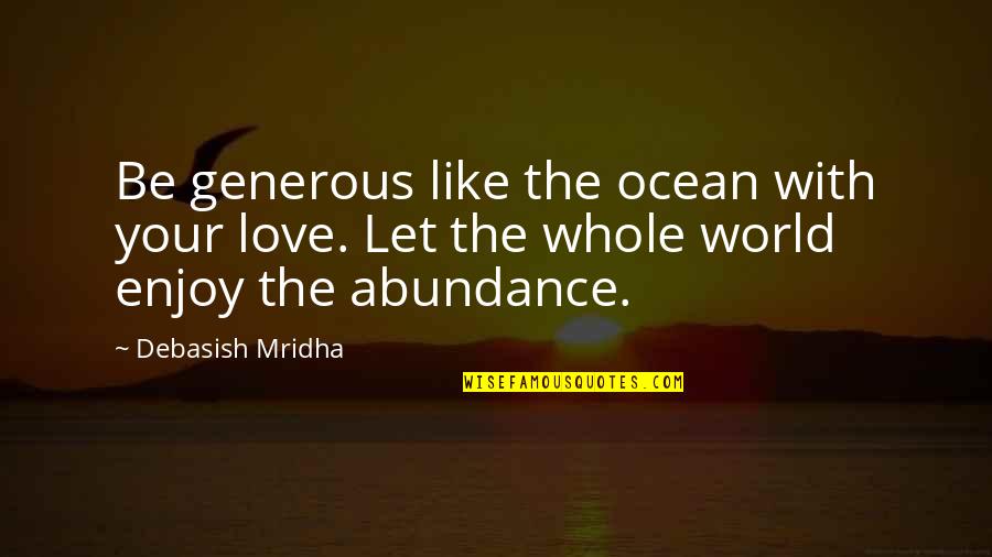 Handsaw Essentials Quotes By Debasish Mridha: Be generous like the ocean with your love. Handsaw Essentials Quotes By Debasish Mridha: Be generous like the ocean with your love.