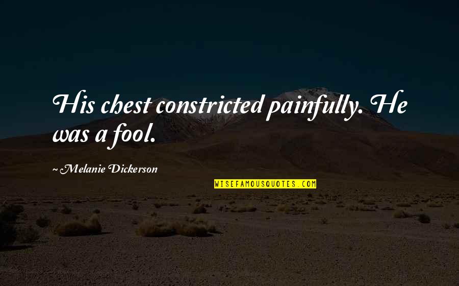 Handsaw Mm2 Quotes By Melanie Dickerson: His chest constricted painfully. He was a fool. Handsaw Mm2 Quotes By Melanie Dickerson: His chest constricted painfully. He was a fool.