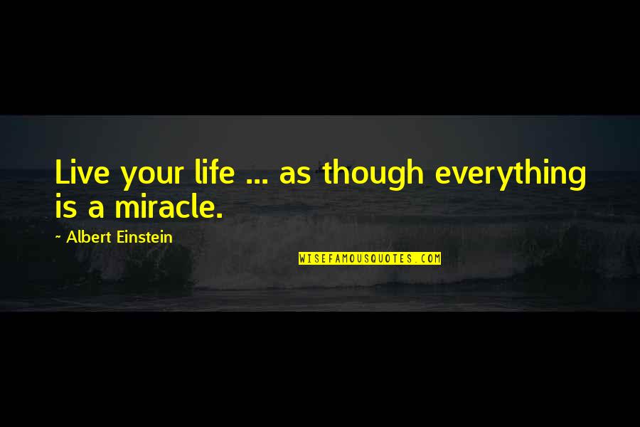 Handschuh Kunst Quotes By Albert Einstein: Live your life ... as though everything is Handschuh Kunst Quotes By Albert Einstein: Live your life ... as though everything is